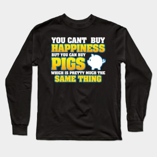 Can't Buy Happiness Buy Pigs Which Is The Same Long Sleeve T-Shirt